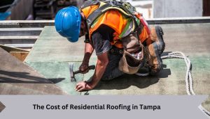 The Cost of Residential Roofing in Tampa