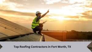 Top Roofing Contractors in Fort Worth, TX